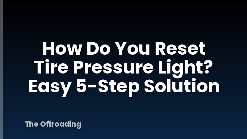 How Do You Reset Tire Pressure Light? Easy 5-Step Solution