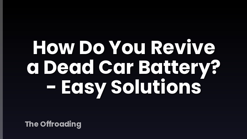 How Do You Revive a Dead Car Battery? - Easy Solutions