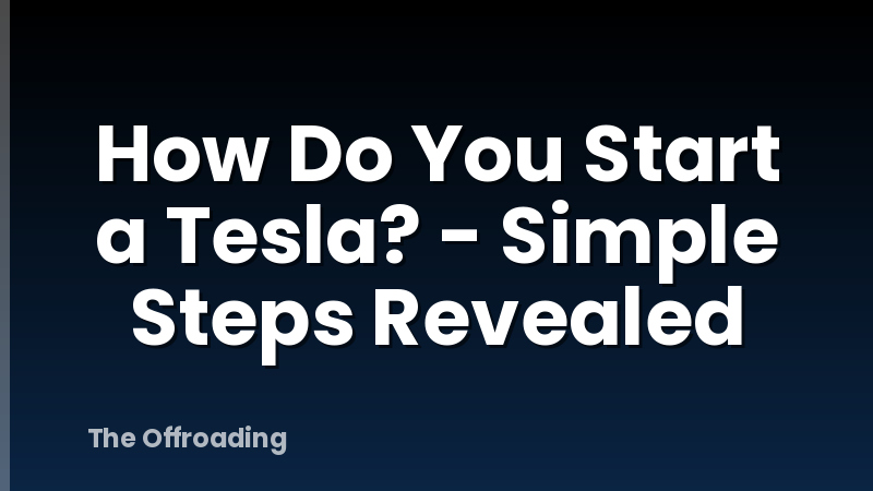How Do You Start a Tesla? - Simple Steps Revealed