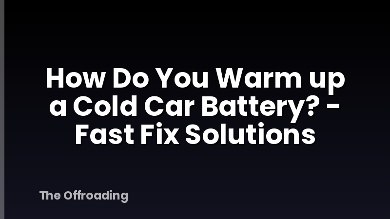 How Do You Warm up a Cold Car Battery? - Fast Fix Solutions