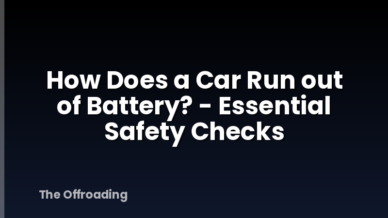 How Does a Car Run out of Battery? - Essential Safety Checks
