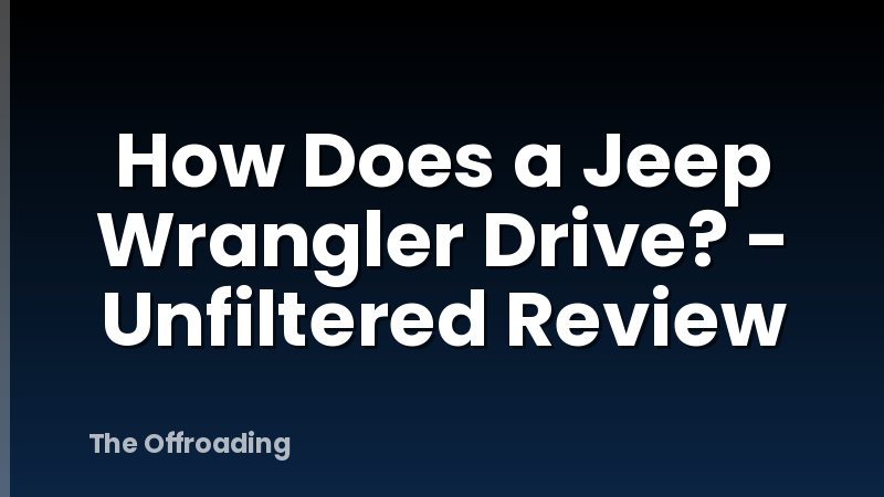 How Does a Jeep Wrangler Drive? - Unfiltered Review
