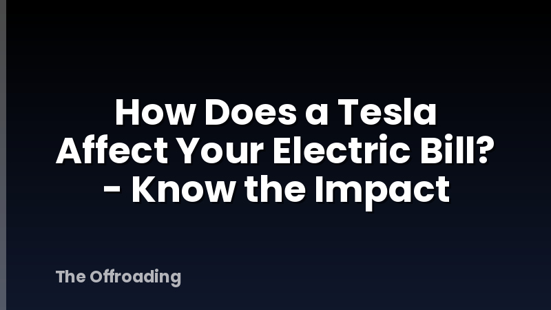 How Does a Tesla Affect Your Electric Bill? - Know the Impact