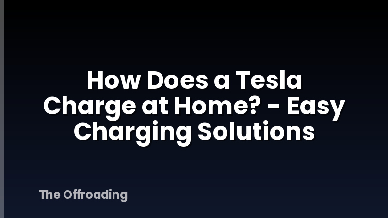 How Does a Tesla Charge at Home? - Easy Charging Solutions