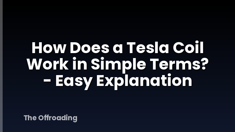 How Does a Tesla Coil Work in Simple Terms? - Easy Explanation
