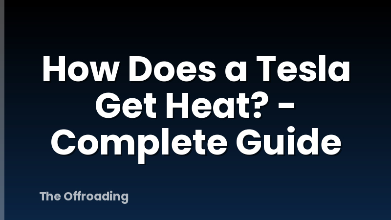 How Does a Tesla Get Heat? - Complete Guide