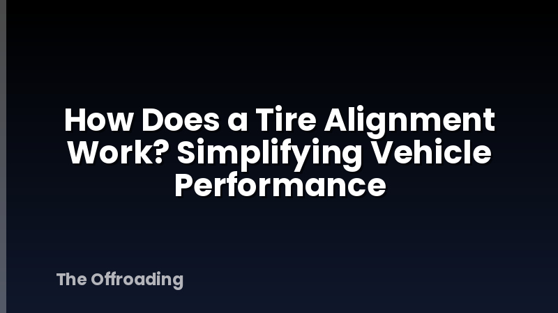 How Does a Tire Alignment Work? Simplifying Vehicle Performance