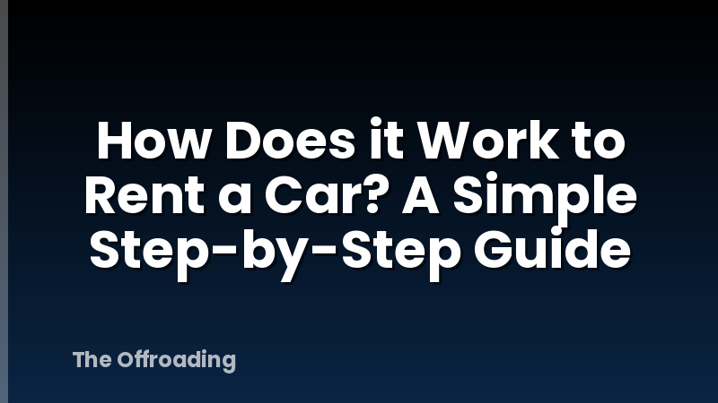 How Does it Work to Rent a Car? A Simple Step-by-Step Guide
