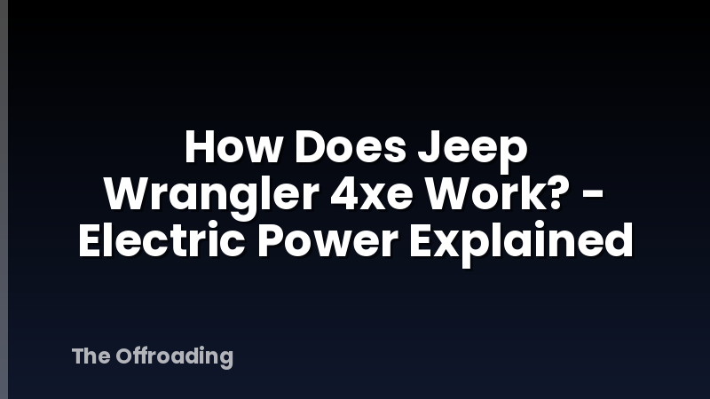 How Does Jeep Wrangler 4xe Work? - Electric Power Explained
