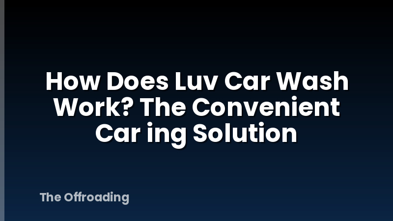 How Does Luv Car Wash Work? The Convenient Car ing Solution