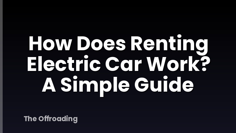 How Does Renting Electric Car Work? A Simple Guide