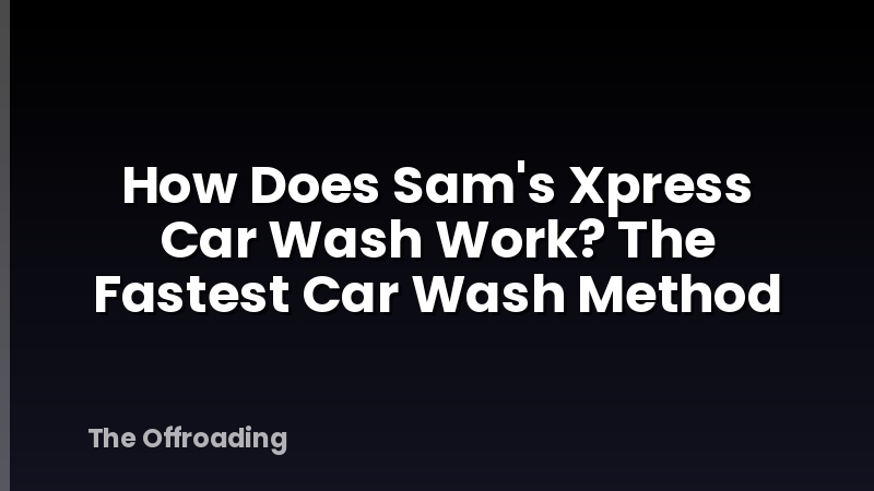 How Does Sam's Xpress Car Wash Work? The Fastest Car Wash Method
