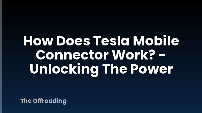 How Does Tesla Mobile Connector Work? - Unlocking The Power