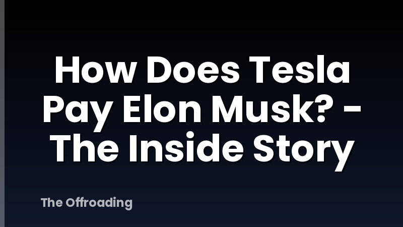 How Does Tesla Pay Elon Musk? - The Inside Story