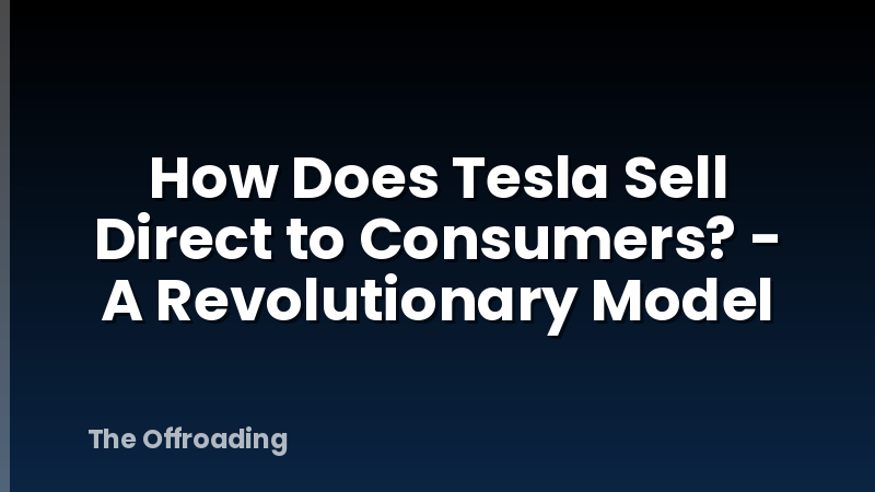 How Does Tesla Sell Direct to Consumers? - A Revolutionary Model