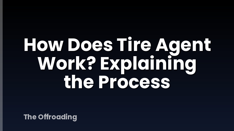 How Does Tire Agent Work? Explaining the Process