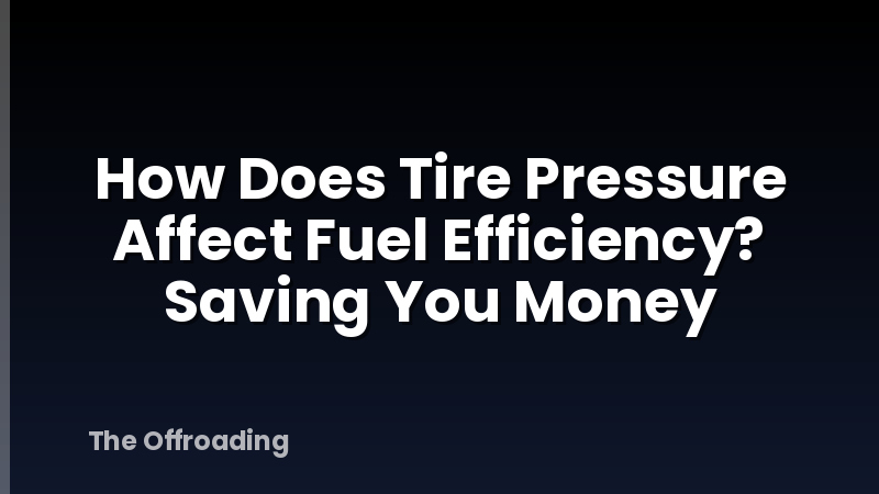 How Does Tire Pressure Affect Fuel Efficiency? Saving You Money