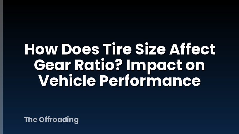 How Does Tire Size Affect Gear Ratio? Impact on Vehicle Performance