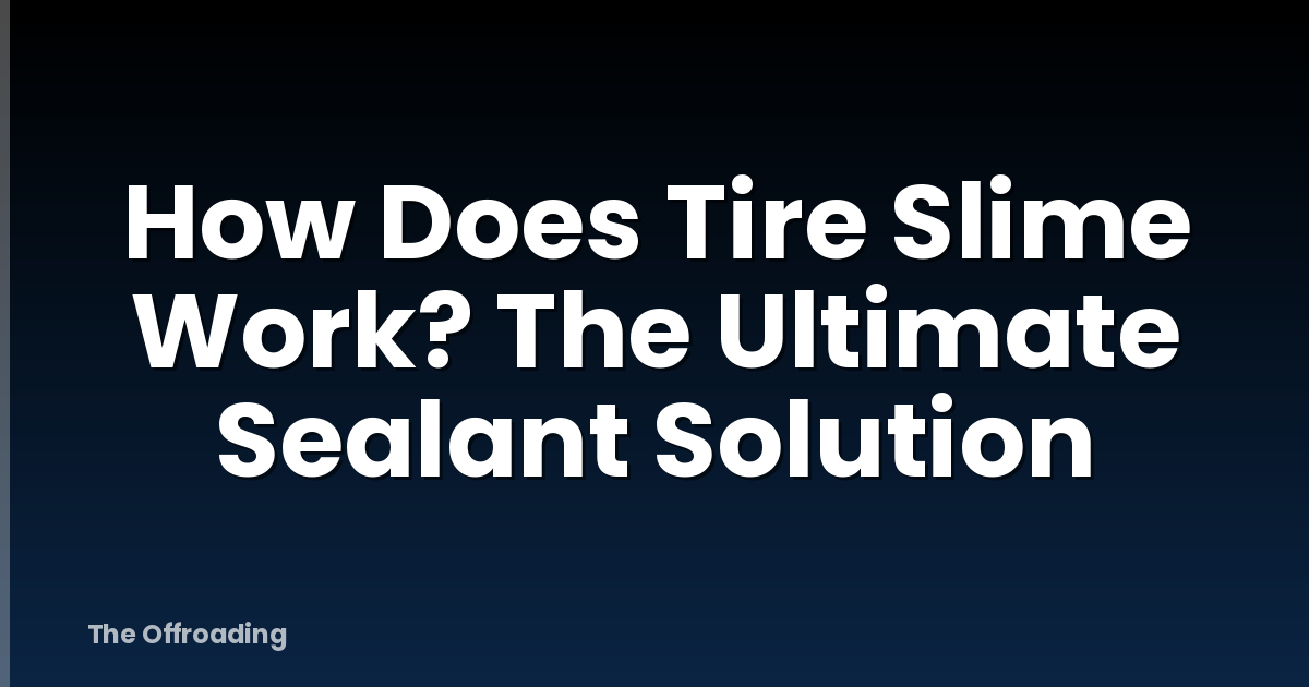How Does Tire Slime Work? The Ultimate Sealant Solution