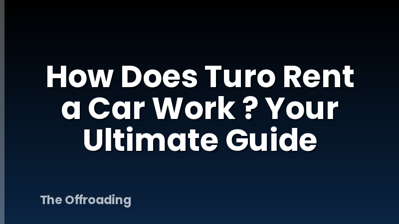 How Does Turo Rent a Car Work ? Your Ultimate Guide