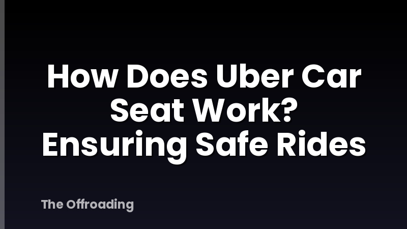 How Does Uber Car Seat Work? Ensuring Safe Rides