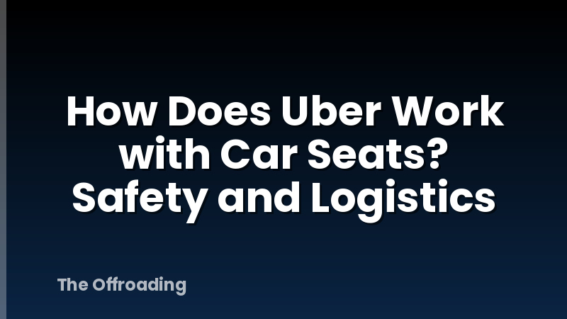 How Does Uber Work with Car Seats? Safety and Logistics