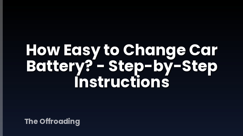 How Easy to Change Car Battery? - Step-by-Step Instructions