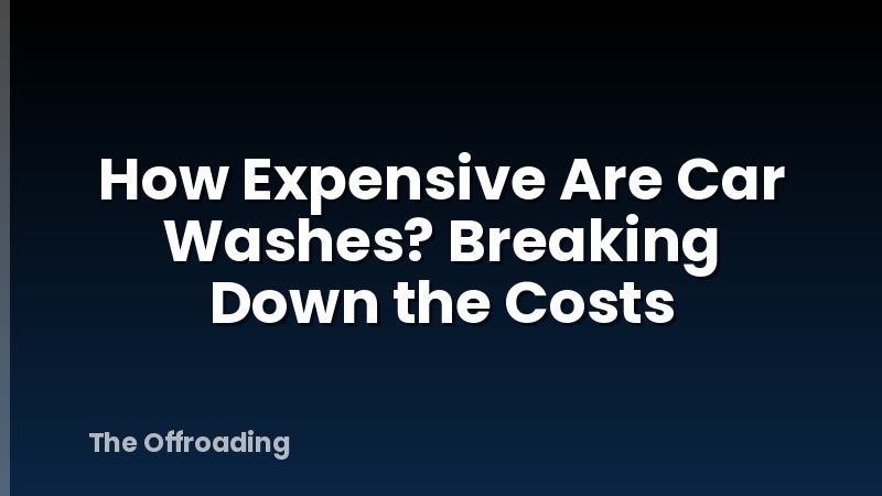 How Expensive Are Car Washes? Breaking Down the Costs