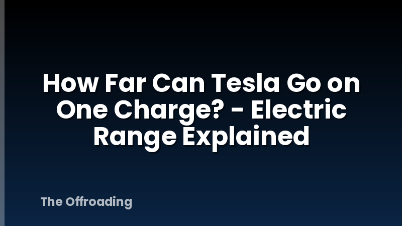 How Far Can Tesla Go on One Charge? - Electric Range Explained