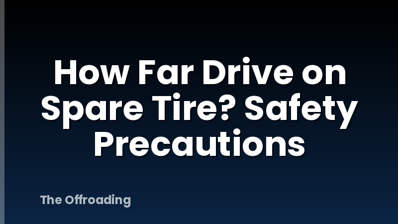 How Far Drive on Spare Tire? Safety Precautions