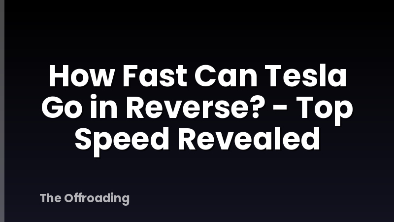 How Fast Can Tesla Go in Reverse? - Top Speed Revealed