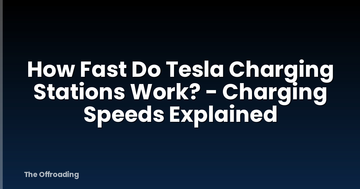 How Fast Do Tesla Charging Stations Work? - Charging Speeds Explained