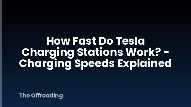 How Fast Do Tesla Charging Stations Work? - Charging Speeds Explained