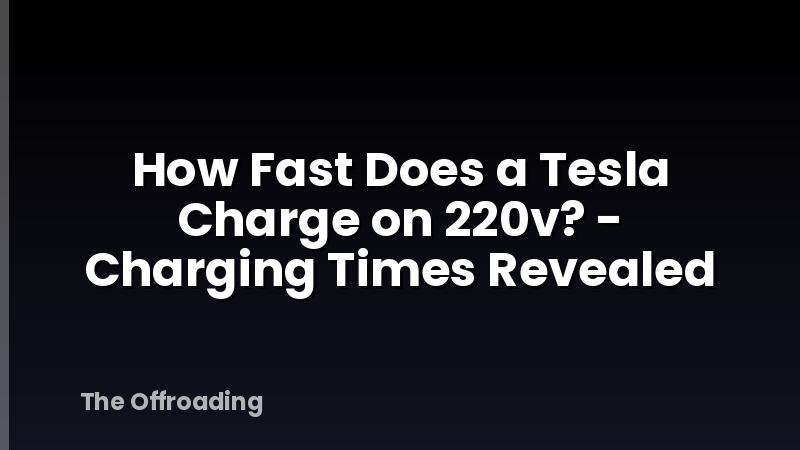 How Fast Does a Tesla Charge on 220v? - Charging Times Revealed