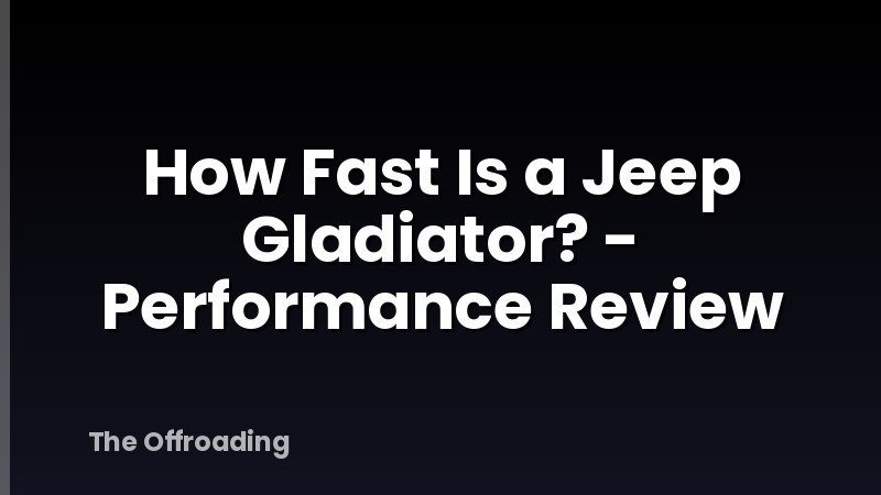 How Fast Is a Jeep Gladiator? - Performance Review