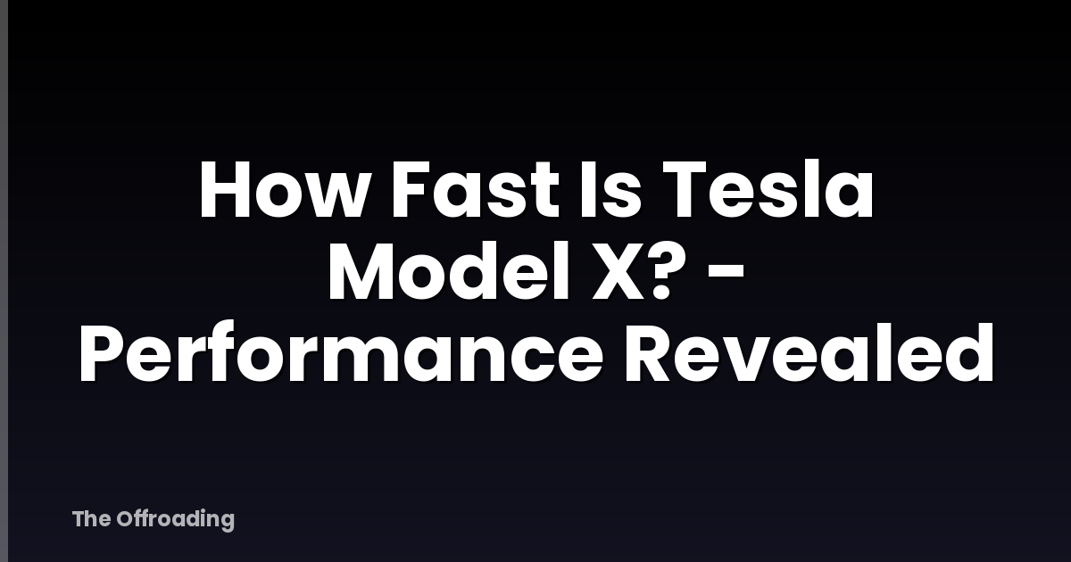 How Fast Is Tesla Model X? - Performance Revealed