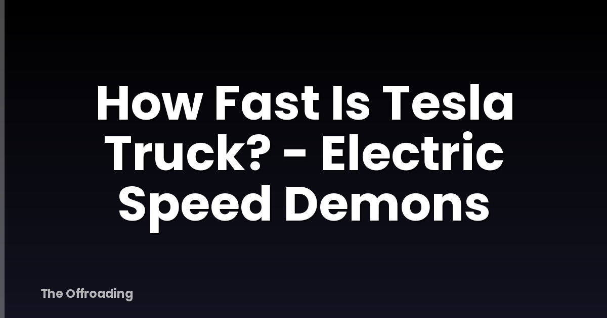 How Fast Is Tesla Truck? - Electric Speed Demons