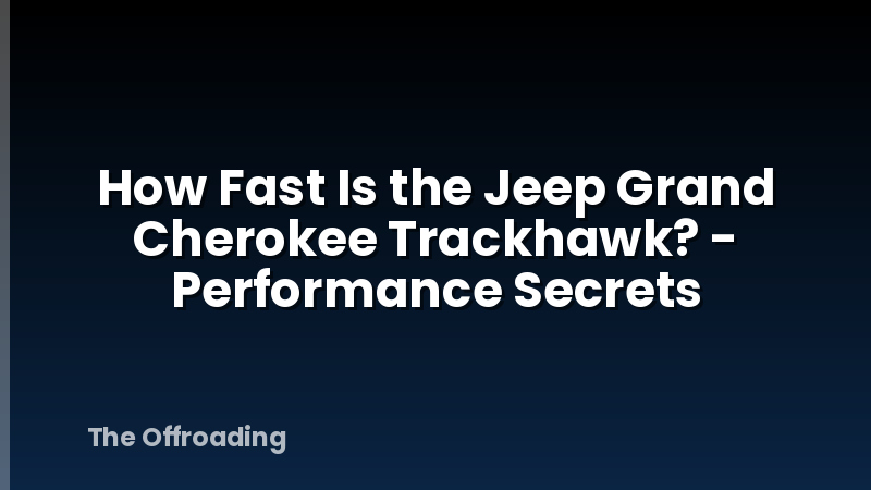 How Fast Is the Jeep Grand Cherokee Trackhawk? - Performance Secrets
