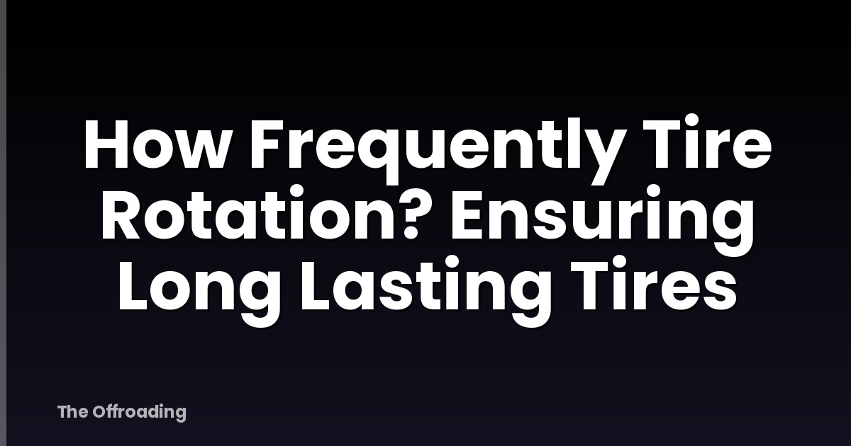 How Frequently Tire Rotation? Ensuring Long Lasting Tires
