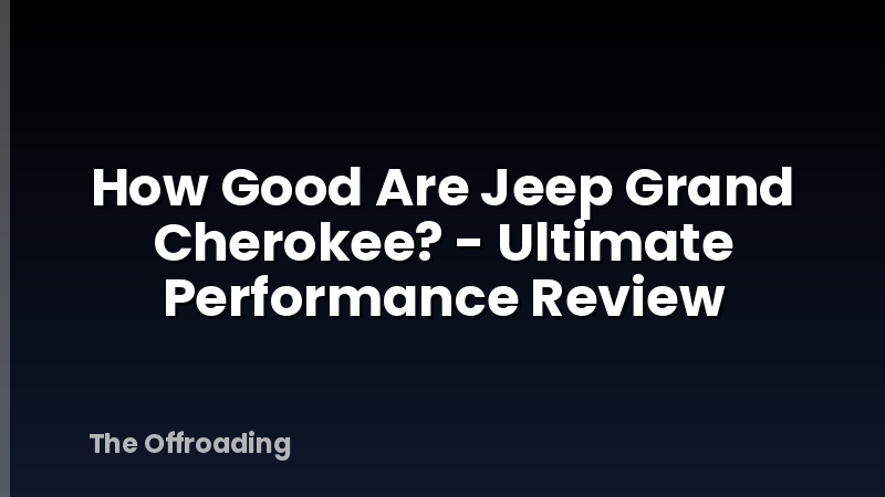 How Good Are Jeep Grand Cherokee? - Ultimate Performance Review