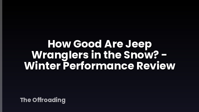 How Good Are Jeep Wranglers in the Snow? - Winter Performance Review