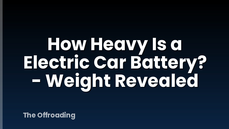 How Heavy Is a Electric Car Battery? - Weight Revealed