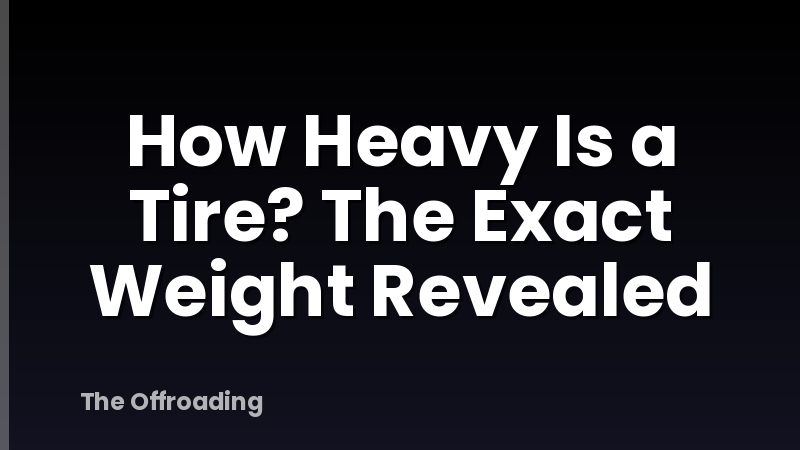 How Heavy Is a Tire? The Exact Weight Revealed