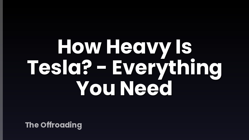 How Heavy Is Tesla? - Everything You Need