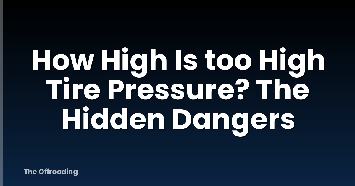 How High Is too High Tire Pressure? The Hidden Dangers