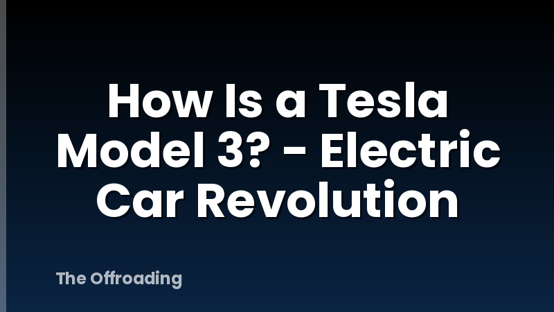 How Is a Tesla Model 3? - Electric Car Revolution