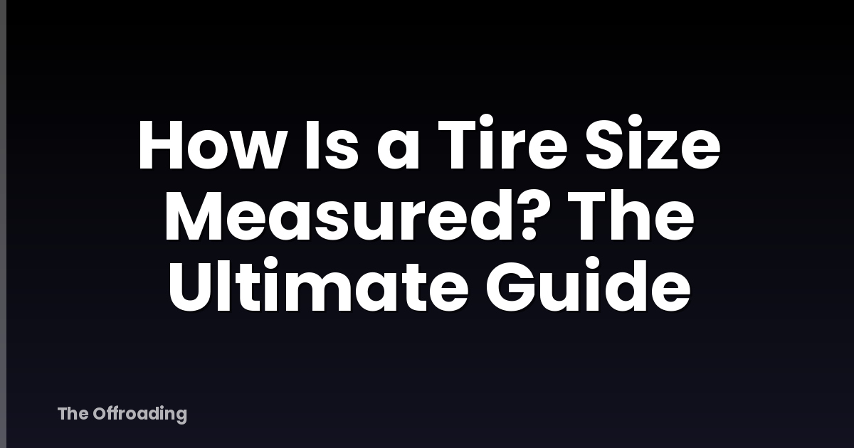 How Is a Tire Size Measured? The Ultimate Guide