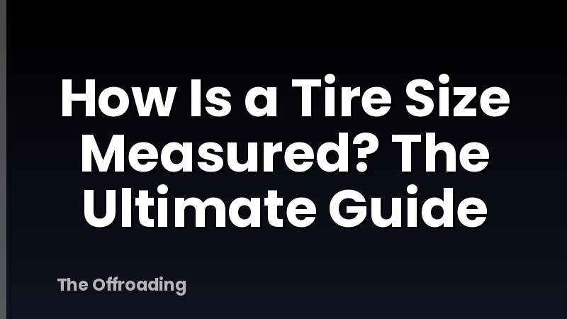 How Is a Tire Size Measured? The Ultimate Guide