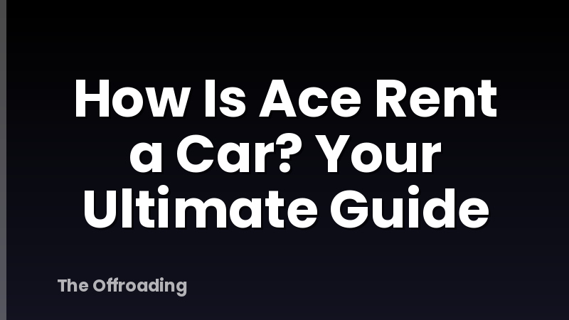 How Is Ace Rent a Car? Your Ultimate Guide