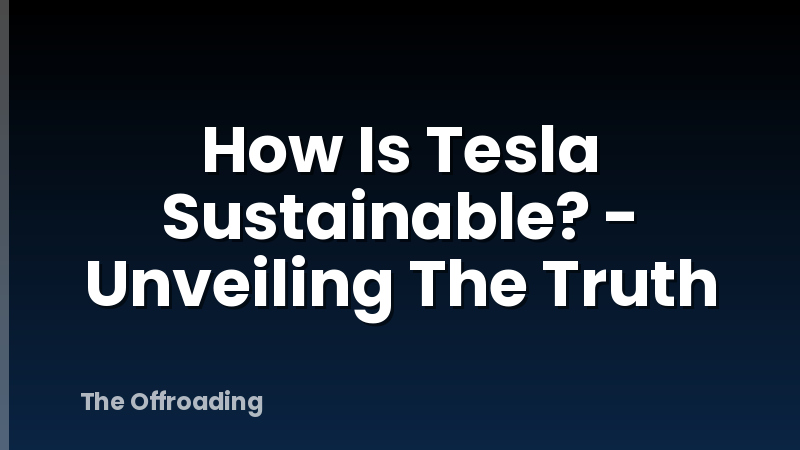 How Is Tesla Sustainable? - Unveiling The Truth